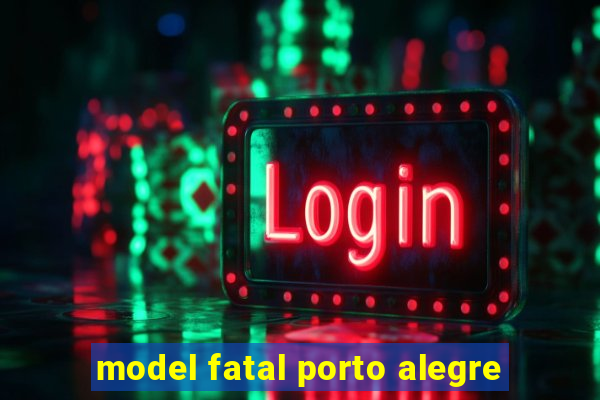 model fatal porto alegre